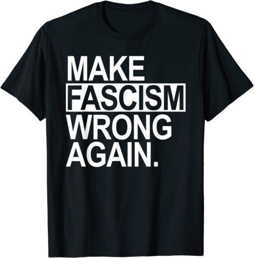 Make Fascism Wrong Again Tee Shirt