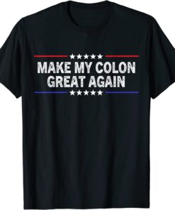 Make My Colon Great Again Trump Surgery Recovery Anus Tee Shirt