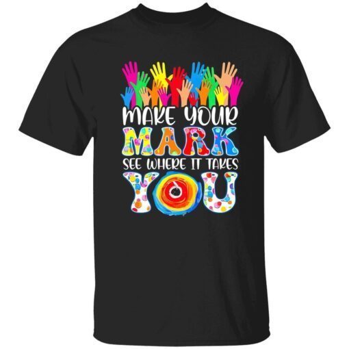 Make your mark see where it takes you Tee shirt