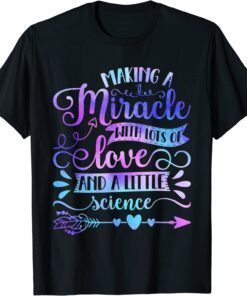 Making A Miracle With Love And Science IVF Mom Transfer Day Tee Shirt