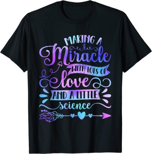 Making A Miracle With Love And Science IVF Mom Transfer Day Tee Shirt