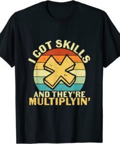 Math Teacher I Got Skills They're Multiplying Tee Shirt