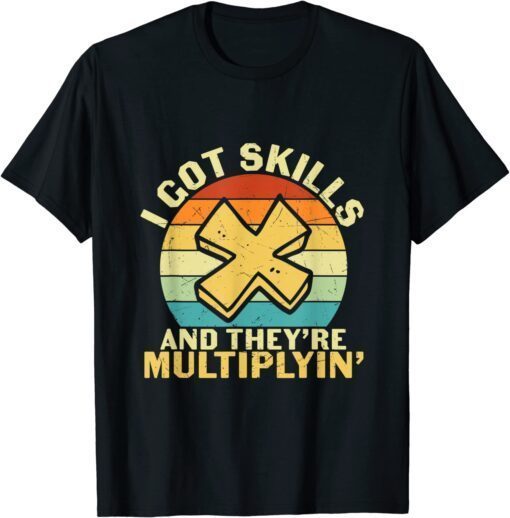 Math Teacher I Got Skills They're Multiplying Tee Shirt