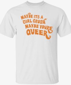 Maybe it’s a girl crush maybe you’re queer Tee shirtMaybe it’s a girl crush maybe you’re queer Tee shirt