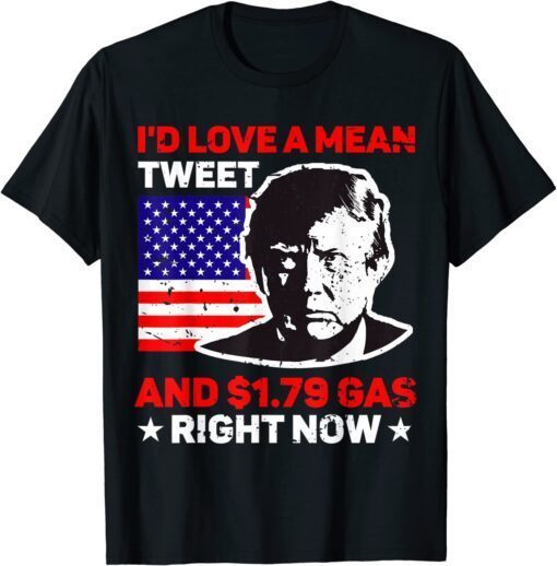 Mean Tweet And 1.79 Gas American US Flag Trump 2024 TMean Tweet And 1.79 Gas American US Flag Trump 2024 Tee Shirtee Shirt