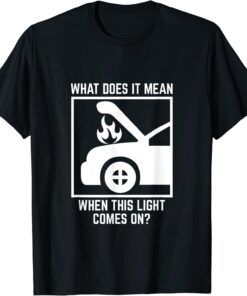 Meme Automobile Broken Down Car On Fire Tee Shirt