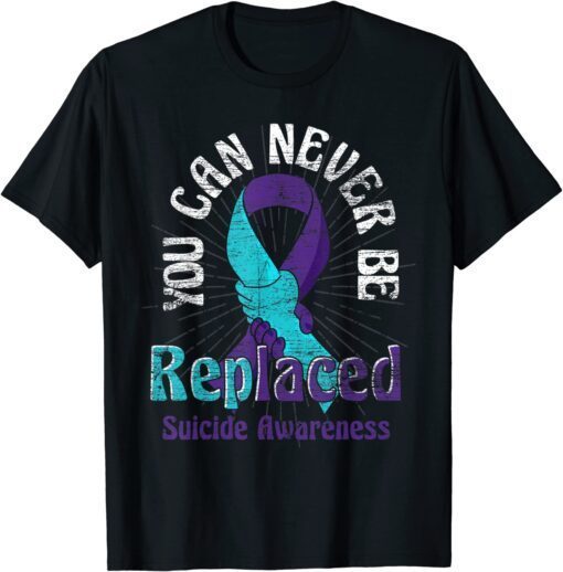 Mental Health You Can Never Be Replaced Suicide Prevention Tee Shirt