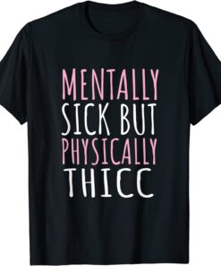 Mentally Sick but Physically Tee Shirt