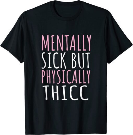 Mentally Sick but Physically Tee Shirt