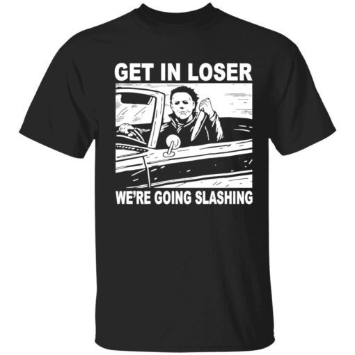 Michael Myers get in loser we’re going slashing Halloween Tee shirt