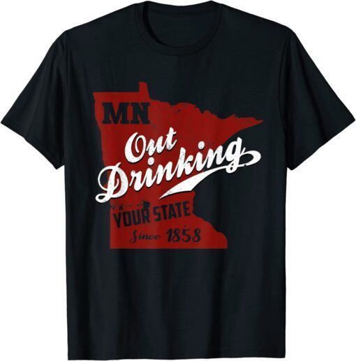 Minnesota Outdrinking Your State Since 1858 Tee Shirt