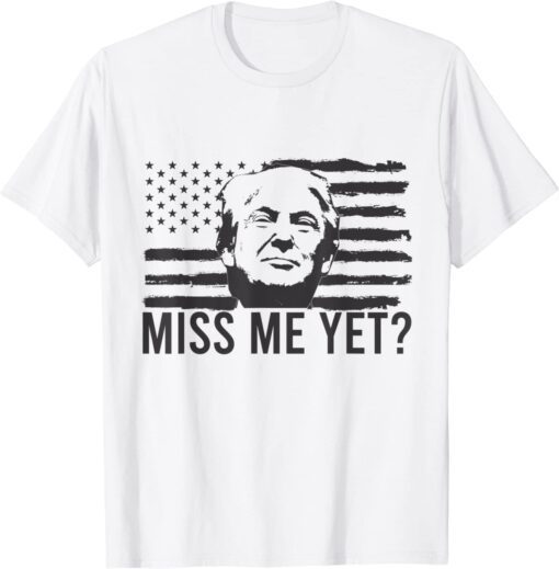 Miss Me Yet American Flag Trump 2024 Tee Shirt