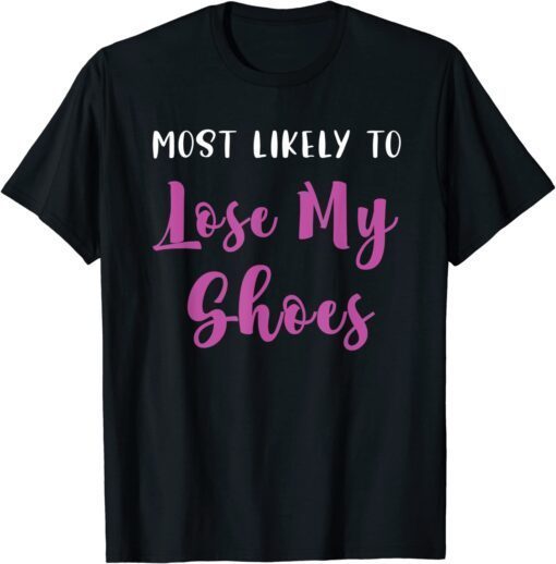 Most Likely To Lose My Shoes Matching Bachelorette T-Shirt