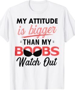 My Attitude Is Bigger Than My Boobs Watch Out Tee Shirt