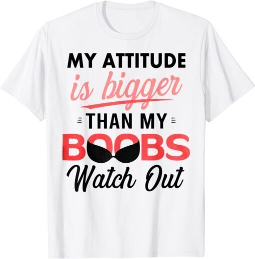 My Attitude Is Bigger Than My Boobs Watch Out Tee Shirt