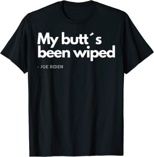 My Butt´s Been Wiped Anti Joe Biden Support Trump 2024 Tee Shirt