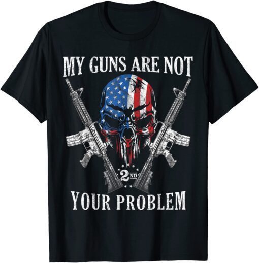 My Guns Are Not Your Problem AR15 American Flag 2A Skull Tee Shirt