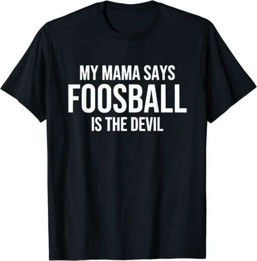 My Mama Says Foosball Is The Devil Football Season Tee Shirt