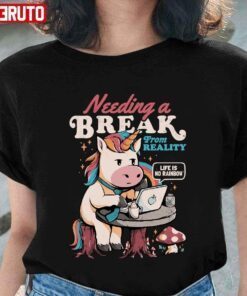 Needing A Break From Reality Unicorn Sarcasm Rainbow Tee Shirt