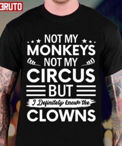 Not My Circus Not My Monkeys But I Definitely Know The Clowns Tee Shirt