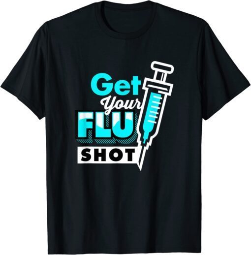 Nursing Nurse Get Your Flu Shot Tee Shirt