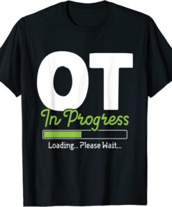 OT In Progress Loading - Occupational Therapy Therapist Tee Shirt