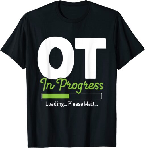 OT In Progress Loading - Occupational Therapy Therapist Tee Shirt