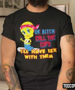 Ok Bitch Call The Cops I’ll Have Sex With Them Tee Shirt