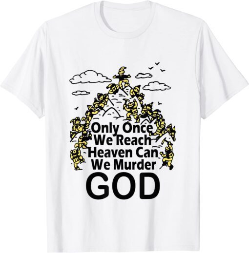 Only Once We Reach Heaven Can We Murder God Tee Shirt