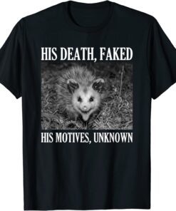 Opossum His Death Faked His Motives Unknown Possum Tee Shirt