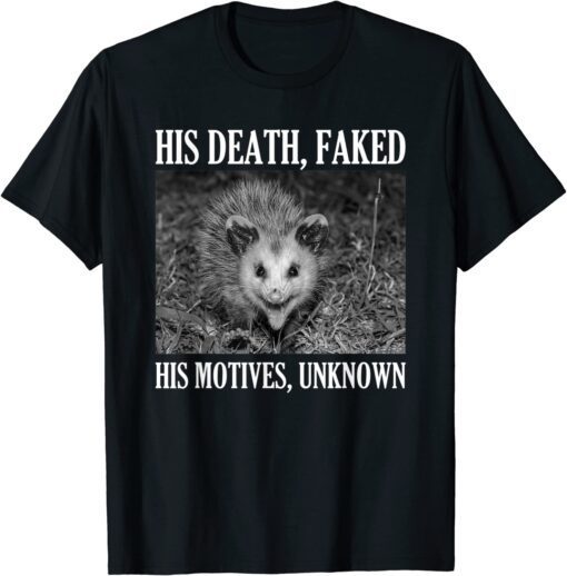 Opossum His Death Faked His Motives Unknown Possum Tee Shirt