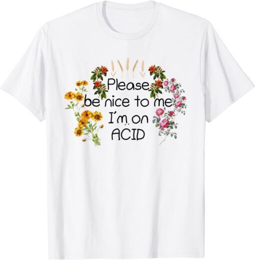 Please Be Nice To Me I'm On ACID Tee Shirt