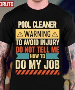 Pool Cleaner Warning To Avoid Injury Do Not Tell Me How To Do My Job Tee Shirt