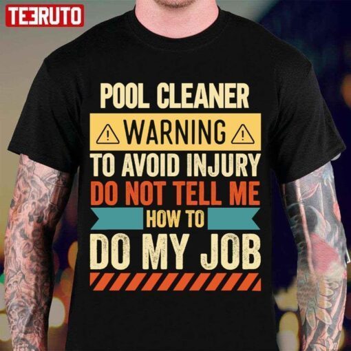 Pool Cleaner Warning To Avoid Injury Do Not Tell Me How To Do My Job Tee Shirt