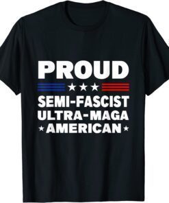 Proud Semi-Fascist Ultra Maga American Tee Shirt