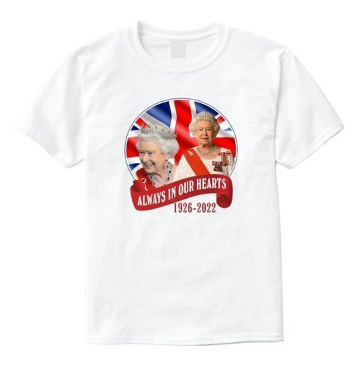 Queen Elizabeth Always in our Hearts 1926-2022 Rest In Peace Elizabeth T-Shirt