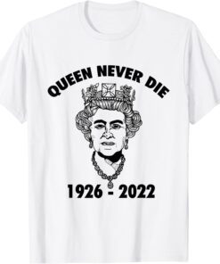 Queen Never Die sad day in England Cry Elizabeth ll 1926-2022 Tee Shirt
