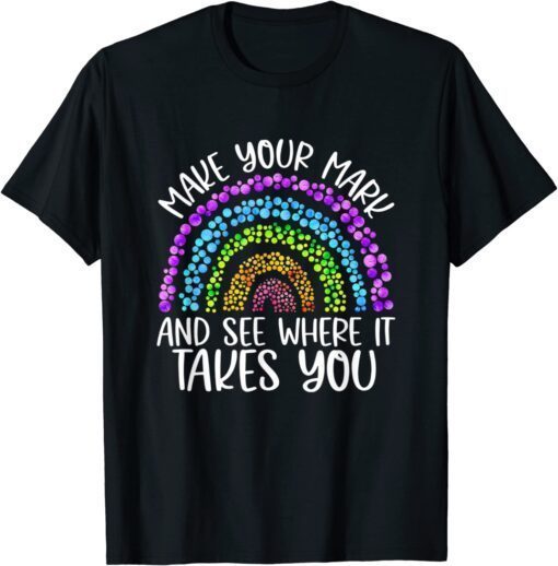 Rainbow Dot Day Make Your Mark See Where It Takes You Tee Shirt