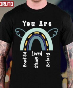 Rainbow You Are Beautiful You Are Strong You Are Loved You Belong Quote Tee Shirt