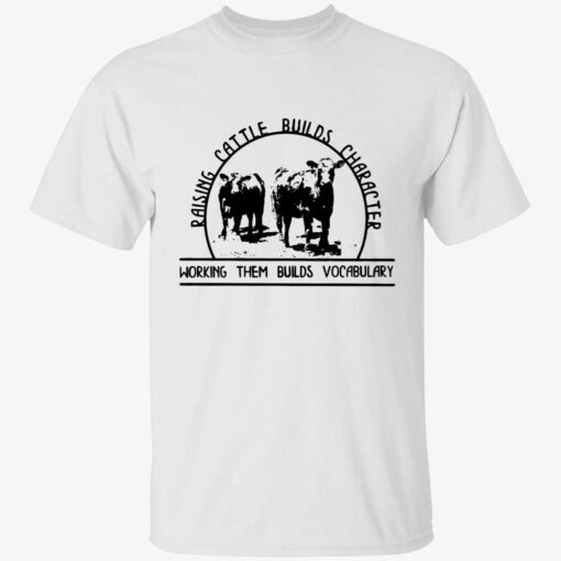 Raising cattle builds character working them builds vocabulary Tee shirt