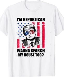 Republican Wanna Search My House Too? Trump Tee Shirt