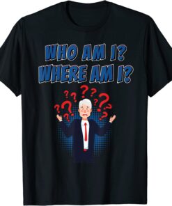 Republican Who Am I Where Am I Anti Biden Trump 2024 Tee Shirt