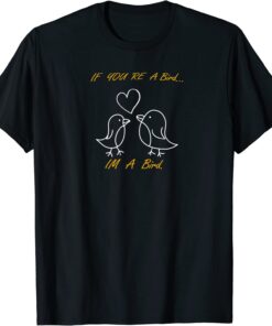 Romance If You're A Bird... I'm a Bird Quote Love Tee Shirt