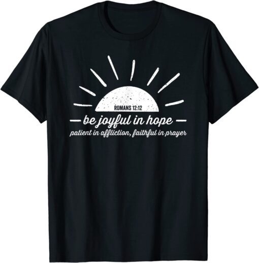 Romans 12 12 Be Joyful in Hope Tee Shirt