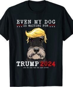 Schnauzer Dog Even My Dog Is Waiting For Trump 2024 Tee Shirt