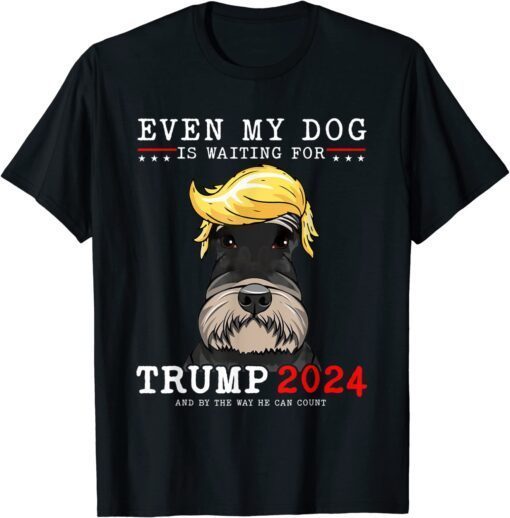 Schnauzer Dog Even My Dog Is Waiting For Trump 2024 Tee Shirt