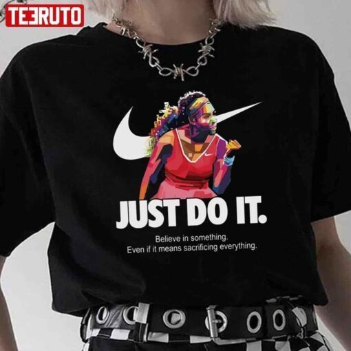 Serena Williams Art Nike Just Do It Quote Belive In Something Even If It Means Sacrificing Everything Tee Shirt