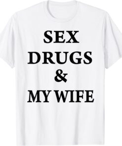 Sex Drugs & My Wife Tee Shirt