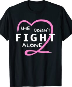 She Doesn't Fight Alone Breast Cancer Awareness Support T-Shirt