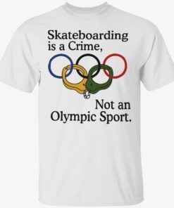 Skateboarding is a crime not an olympic sport Tee shirt